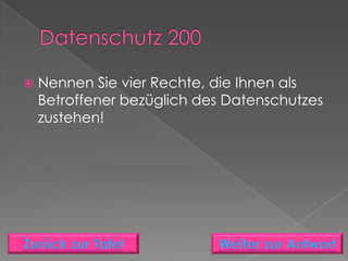    Nennen Sie vier Rechte, die Ihnen als
    Betroffener bezüglich des Datenschutzes
    zustehen!
 