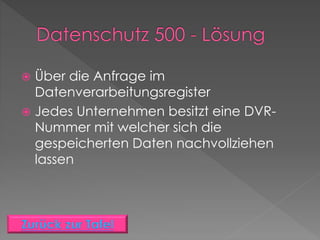  Über die Anfrage im
Datenverarbeitungsregister
 Jedes Unternehmen besitzt eine DVR-
Nummer mit welcher sich die
gespeicherten Daten nachvollziehen
lassen
 