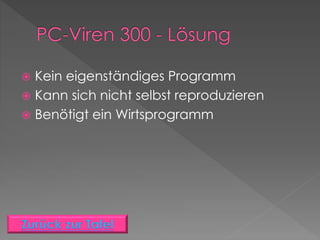  Kein eigenständiges Programm
 Kann sich nicht selbst reproduzieren
 Benötigt ein Wirtsprogramm
 