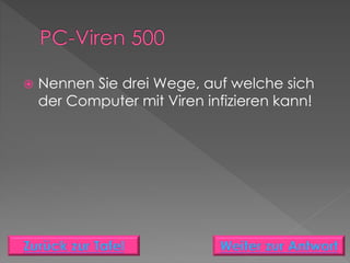  Nennen Sie drei Wege, auf welche sich
der Computer mit Viren infizieren kann!
 