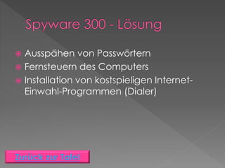  Ausspähen von Passwörtern
 Fernsteuern des Computers
 Installation von kostspieligen Internet-
Einwahl-Programmen (Dialer)
 