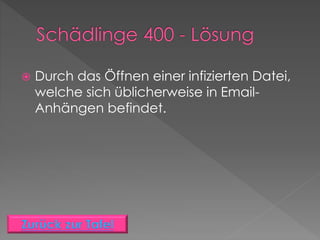  Durch das Öffnen einer infizierten Datei,
welche sich üblicherweise in Email-
Anhängen befindet.
 