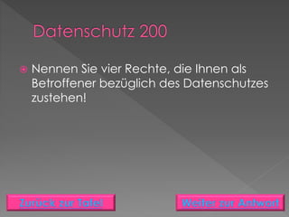  Nennen Sie vier Rechte, die Ihnen als
Betroffener bezüglich des Datenschutzes
zustehen!
 