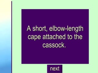 A short, elbow-length cape attached to the cassock.  next 