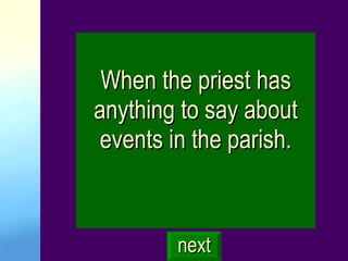 When the priest has anything to say about events in the parish. next 