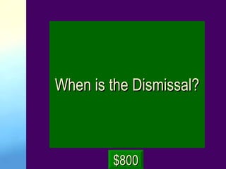 When is the Dismissal? $800 