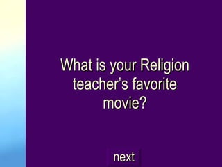 What is your Religion teacher’s favorite movie? next 