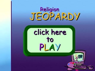 Religion JEOPARDY click here to P L A Y 
