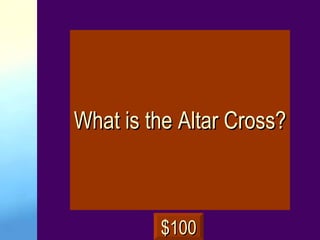 What is the Altar Cross? $100 