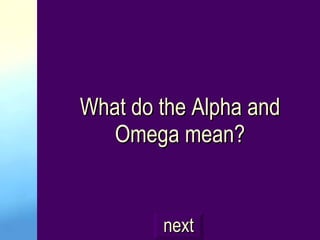 What do the Alpha and Omega mean? next 