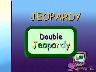 JEOPARDY Double J eo p a r d y 