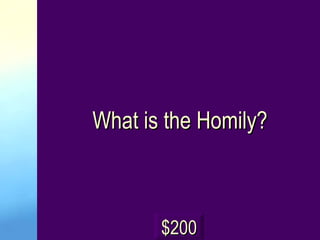 What is the Homily? $200 