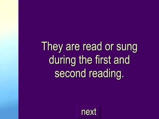They are read or sung during the first and second reading. next 