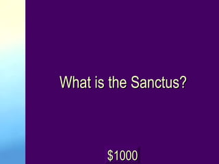 What is the Sanctus? $1000 