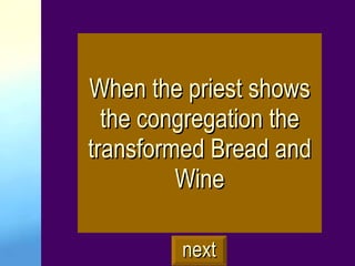 When the priest shows the congregation the transformed Bread and Wine next 