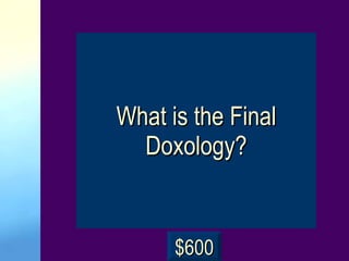 What is the Final Doxology? $600 