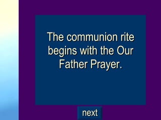 The communion rite begins with the Our Father Prayer. next 