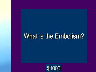 What is the Embolism? $1000 