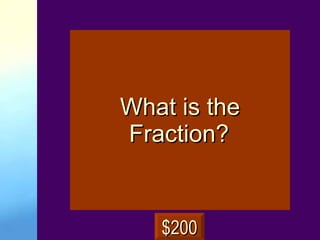What is the   Fraction?   $200 