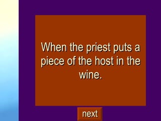 When the priest puts a piece of the host in the wine. next 