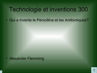 Technologie et inventions  300 <ul><li>Qui a invente le Pénicilline et les Antibiotiques? </li></ul><ul><li>Alexander Flem...