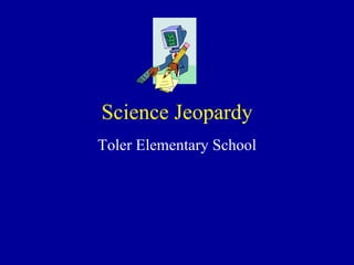 Science Jeopardy Toler Elementary School 