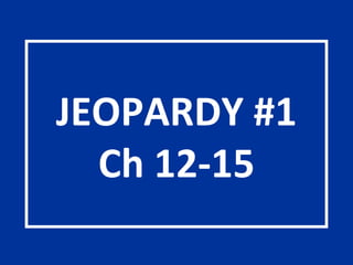 JEOPARDY #1 Ch 12-15 