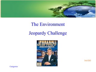 The Environment
             Jeopardy Challenge




                                  3rd ESO


Categories
 