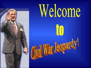 Welcome to Civil War Jeopardy! 