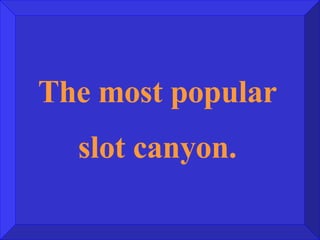 The most popular slot canyon. 