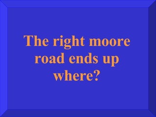 The right moore road ends up where? 