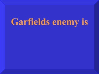 Garfields enemy is 