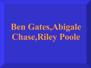Ben Gates,Abigale Chase,Riley Poole 