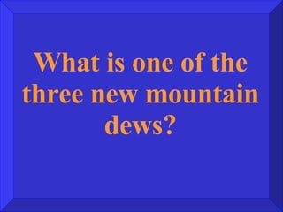 What is one of the three new mountain dews? 