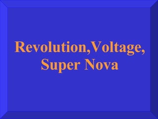 Revolution,Voltage,Super Nova 