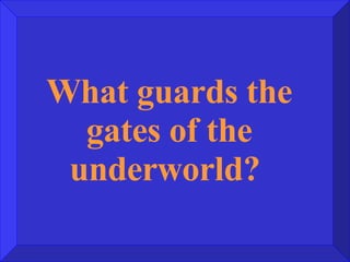 What guards the gates of the underworld?  