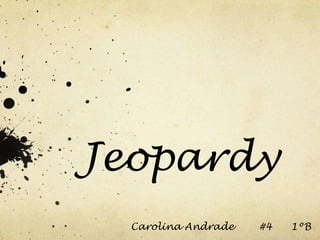 Jeopardy
Carolina Andrade #4 1ºB
 