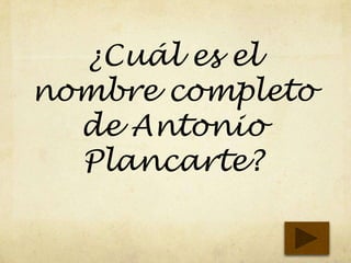 ¿Cuál es el
nombre completo
de Antonio
Plancarte?
 