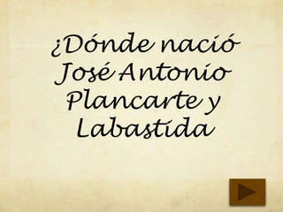 ¿Dónde nació
José Antonio
Plancarte y
Labastida
 
