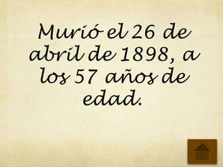 Murió el 26 de
abril de 1898, a
los 57 años de
edad.
 