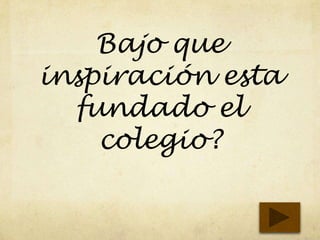 Bajo que
inspiración esta
fundado el
colegio?
 