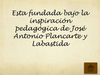 Esta fundada bajo la
inspiración
pedagógica de José
Antonio Plancarte y
Labastida
 