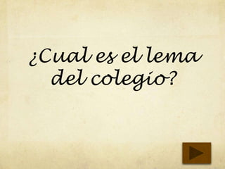 ¿Cual es el lema
del colegio?
 