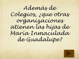 Además de
Colegios, ¿que otras
organizaciones
atienen las hijas de
María Inmaculada
de Guadalupe?
 