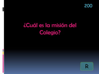 ¿Cuál es la misión del
Colegio?
200
R
 