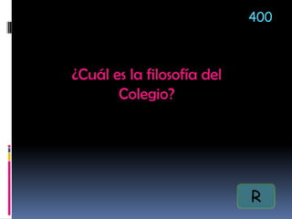 ¿Cuál es la filosofía del
Colegio?
400
R
 