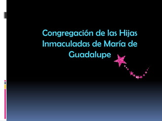 Congregación de las Hijas
Inmaculadas de María de
Guadalupe
 