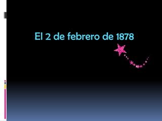 El 2 de febrero de 1878
 
