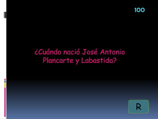 ¿Cuándo nació José Antonio
Plancarte y Labastida?
100
R
 