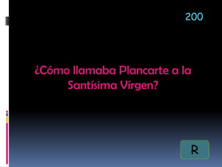¿Cómo llamaba Plancarte a la
Santísima Vírgen?
200
R
 
